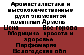 Аромастилистика и высококачественные духи знаменитой компании Армель › Цена ­ 1 500 - Все города Медицина, красота и здоровье » Парфюмерия   . Вологодская обл.,Великий Устюг г.